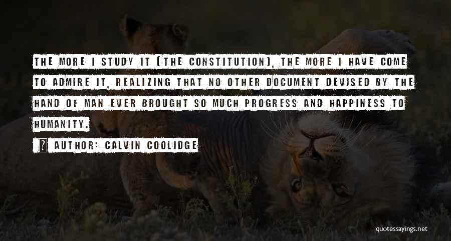 Calvin Coolidge Quotes: The More I Study It [the Constitution], The More I Have Come To Admire It, Realizing That No Other Document