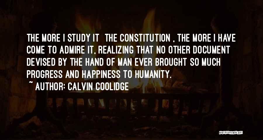 Calvin Coolidge Quotes: The More I Study It [the Constitution], The More I Have Come To Admire It, Realizing That No Other Document