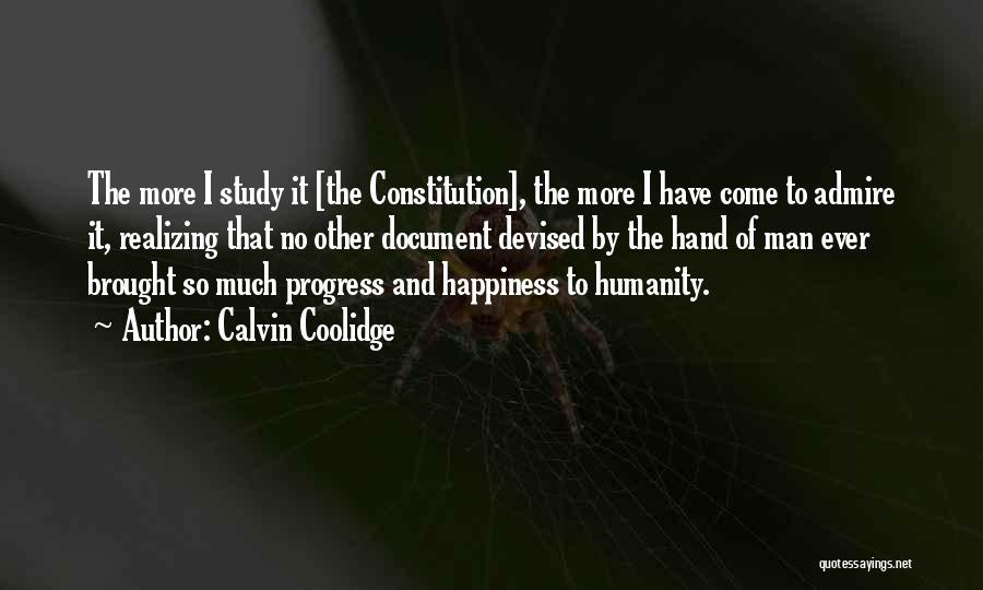 Calvin Coolidge Quotes: The More I Study It [the Constitution], The More I Have Come To Admire It, Realizing That No Other Document