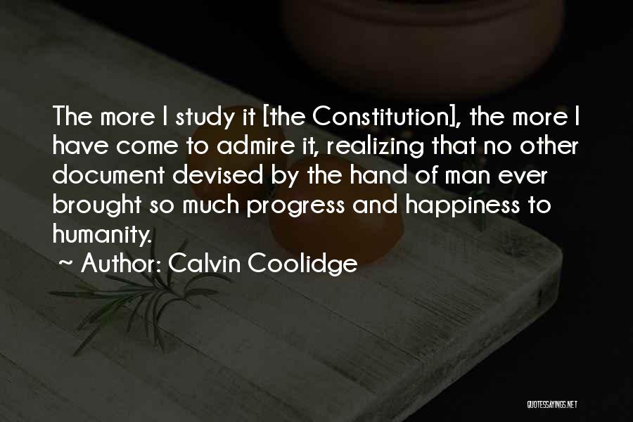 Calvin Coolidge Quotes: The More I Study It [the Constitution], The More I Have Come To Admire It, Realizing That No Other Document