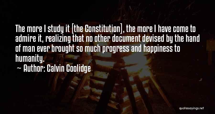 Calvin Coolidge Quotes: The More I Study It [the Constitution], The More I Have Come To Admire It, Realizing That No Other Document