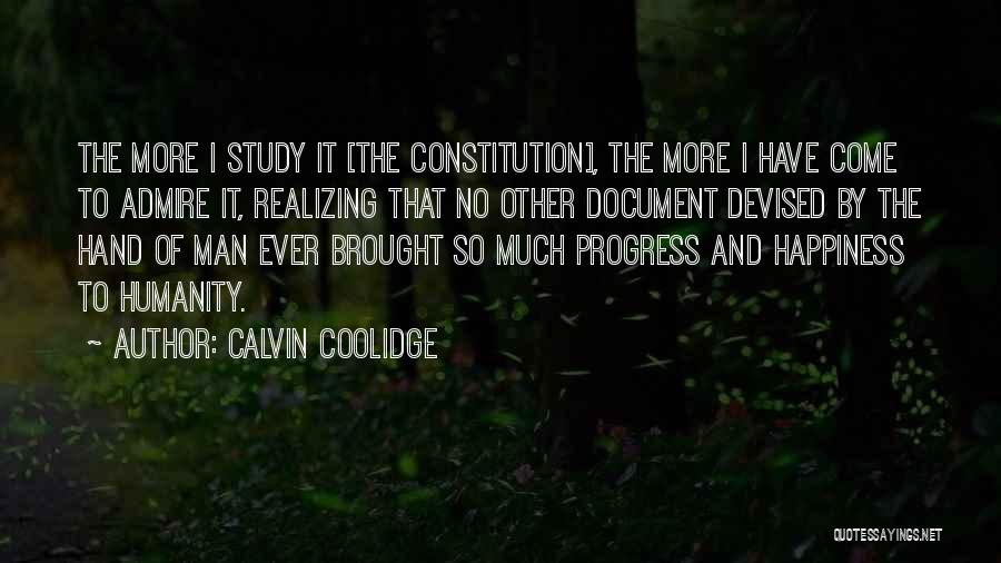 Calvin Coolidge Quotes: The More I Study It [the Constitution], The More I Have Come To Admire It, Realizing That No Other Document