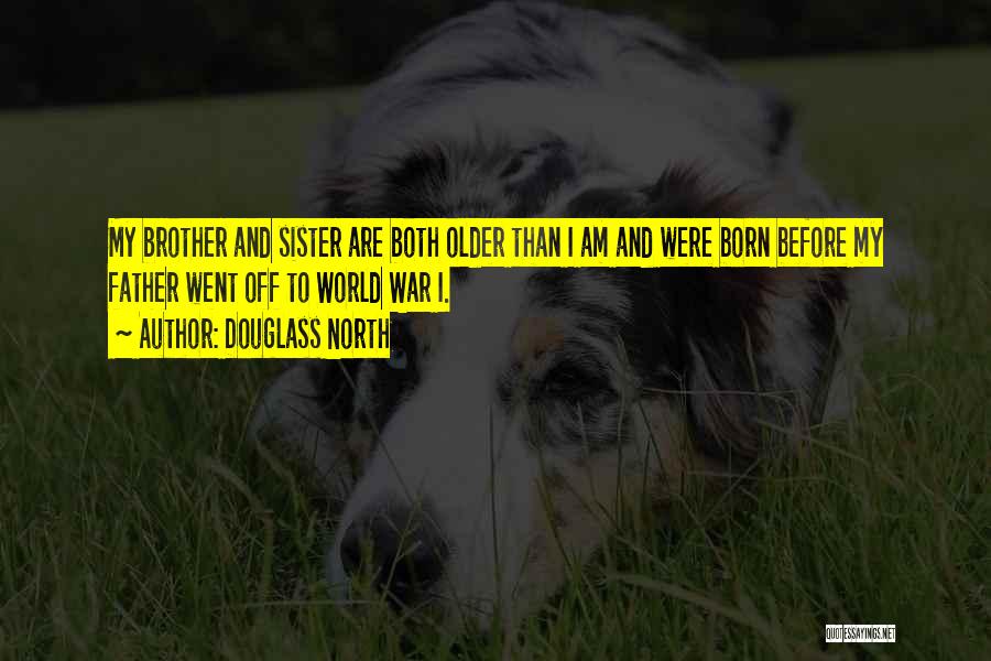 Douglass North Quotes: My Brother And Sister Are Both Older Than I Am And Were Born Before My Father Went Off To World