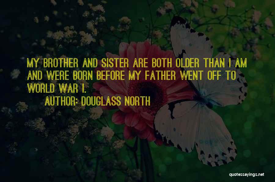 Douglass North Quotes: My Brother And Sister Are Both Older Than I Am And Were Born Before My Father Went Off To World