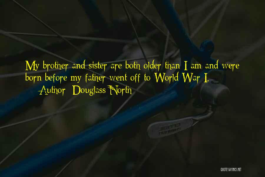Douglass North Quotes: My Brother And Sister Are Both Older Than I Am And Were Born Before My Father Went Off To World