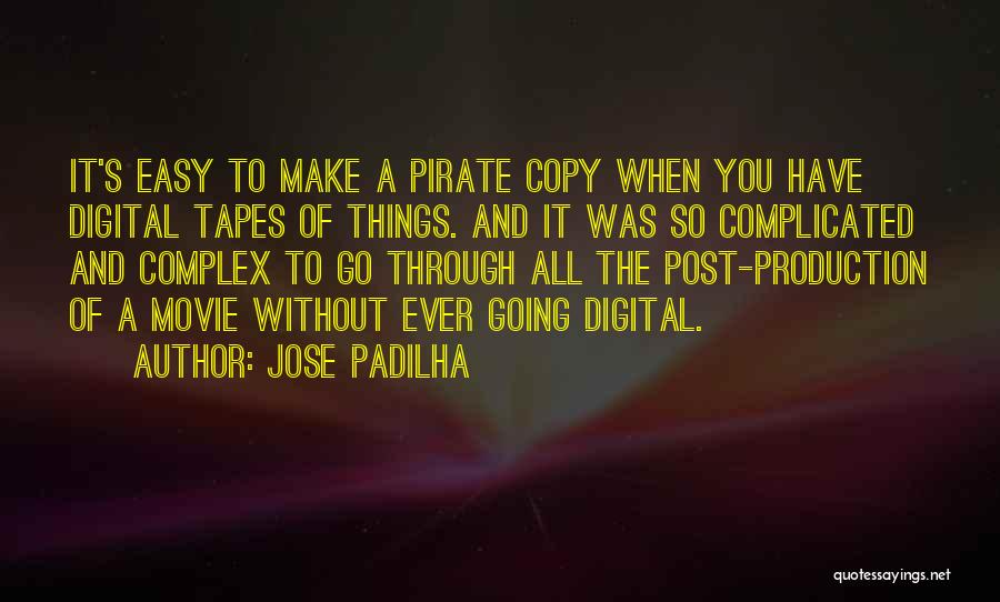 Jose Padilha Quotes: It's Easy To Make A Pirate Copy When You Have Digital Tapes Of Things. And It Was So Complicated And