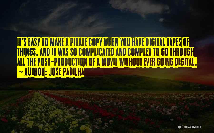 Jose Padilha Quotes: It's Easy To Make A Pirate Copy When You Have Digital Tapes Of Things. And It Was So Complicated And