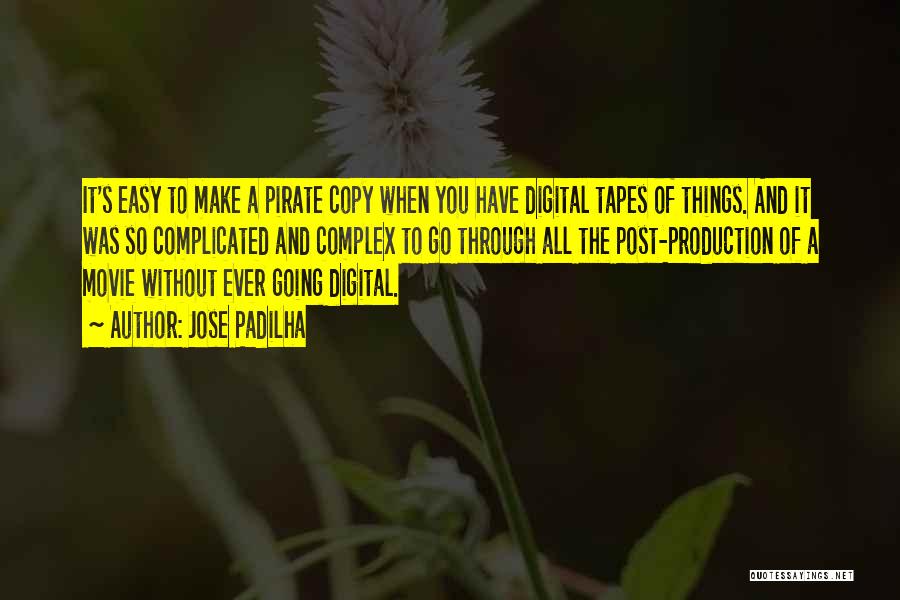 Jose Padilha Quotes: It's Easy To Make A Pirate Copy When You Have Digital Tapes Of Things. And It Was So Complicated And