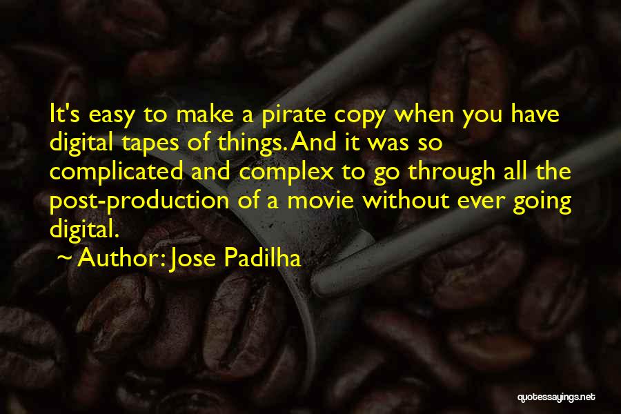 Jose Padilha Quotes: It's Easy To Make A Pirate Copy When You Have Digital Tapes Of Things. And It Was So Complicated And