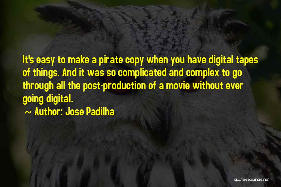Jose Padilha Quotes: It's Easy To Make A Pirate Copy When You Have Digital Tapes Of Things. And It Was So Complicated And
