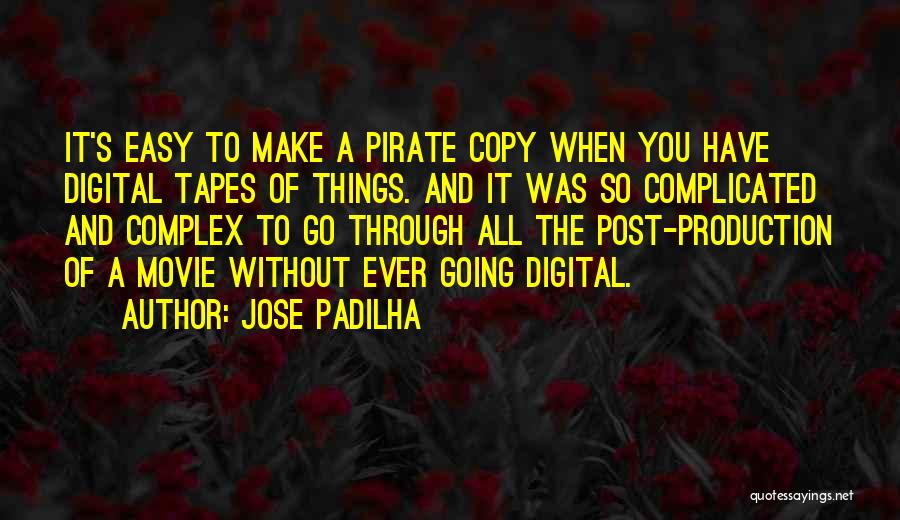 Jose Padilha Quotes: It's Easy To Make A Pirate Copy When You Have Digital Tapes Of Things. And It Was So Complicated And