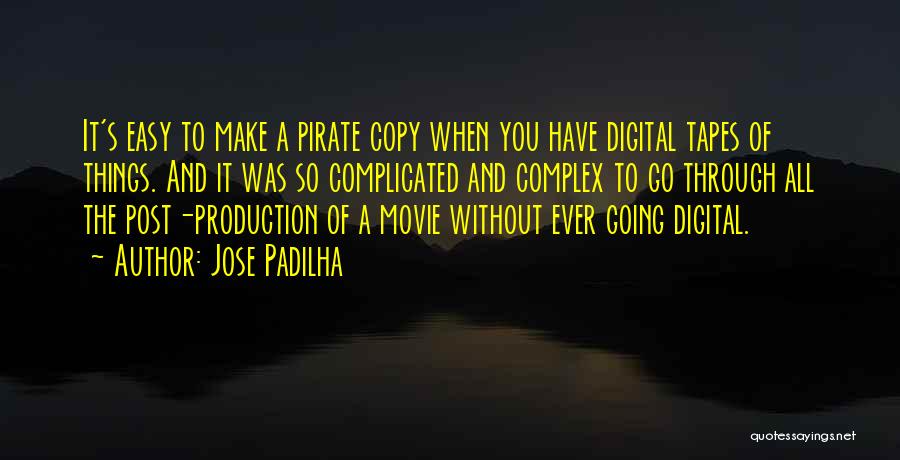 Jose Padilha Quotes: It's Easy To Make A Pirate Copy When You Have Digital Tapes Of Things. And It Was So Complicated And