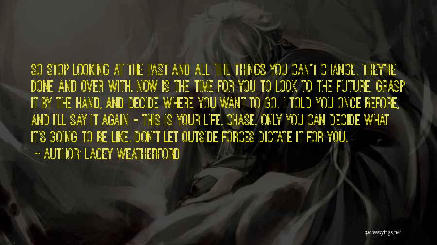 Lacey Weatherford Quotes: So Stop Looking At The Past And All The Things You Can't Change. They're Done And Over With. Now Is