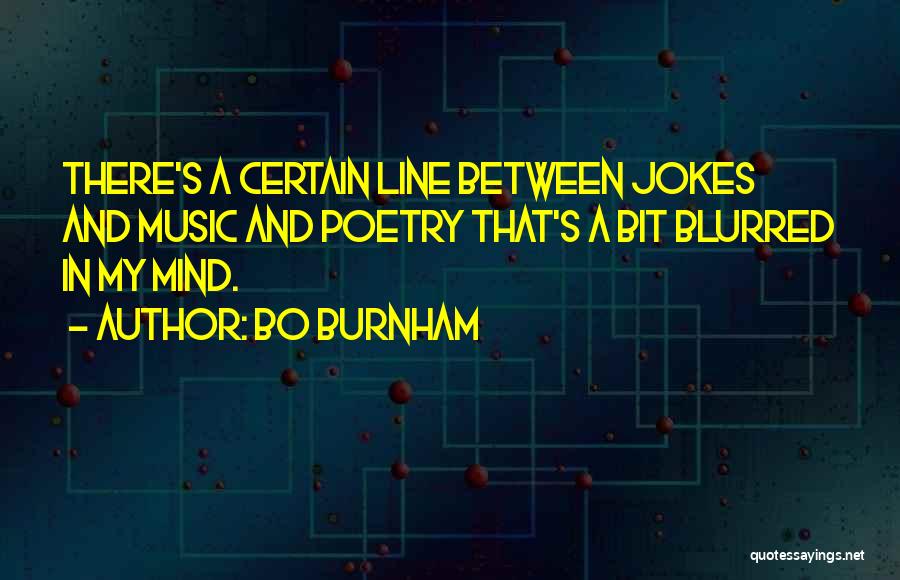 Bo Burnham Quotes: There's A Certain Line Between Jokes And Music And Poetry That's A Bit Blurred In My Mind.