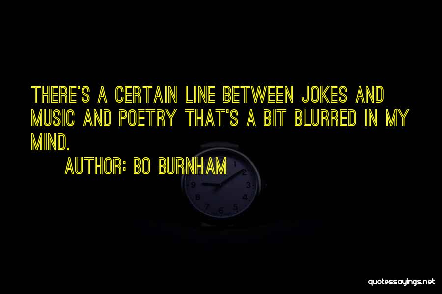 Bo Burnham Quotes: There's A Certain Line Between Jokes And Music And Poetry That's A Bit Blurred In My Mind.