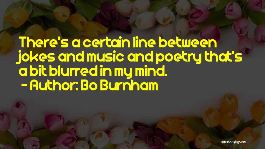 Bo Burnham Quotes: There's A Certain Line Between Jokes And Music And Poetry That's A Bit Blurred In My Mind.