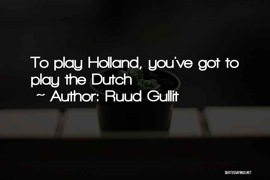 Ruud Gullit Quotes: To Play Holland, You've Got To Play The Dutch