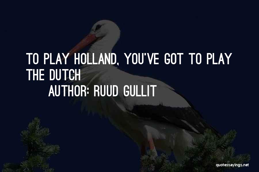 Ruud Gullit Quotes: To Play Holland, You've Got To Play The Dutch