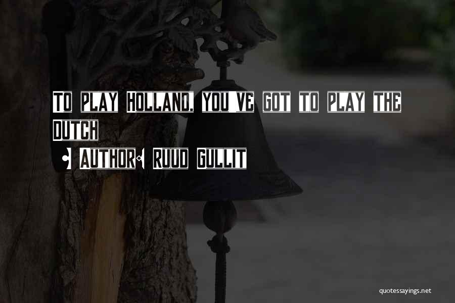 Ruud Gullit Quotes: To Play Holland, You've Got To Play The Dutch