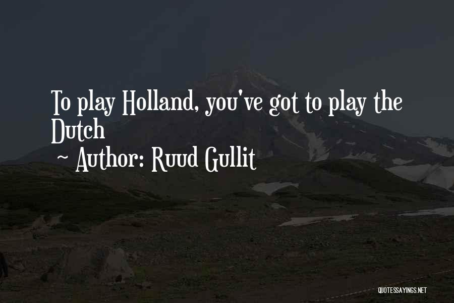 Ruud Gullit Quotes: To Play Holland, You've Got To Play The Dutch