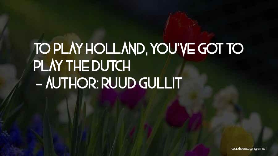 Ruud Gullit Quotes: To Play Holland, You've Got To Play The Dutch