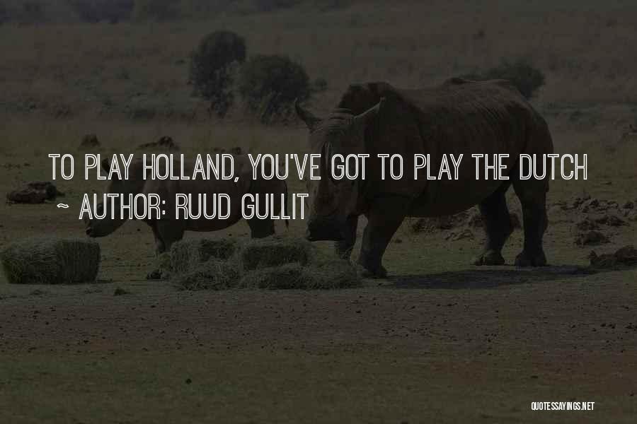 Ruud Gullit Quotes: To Play Holland, You've Got To Play The Dutch