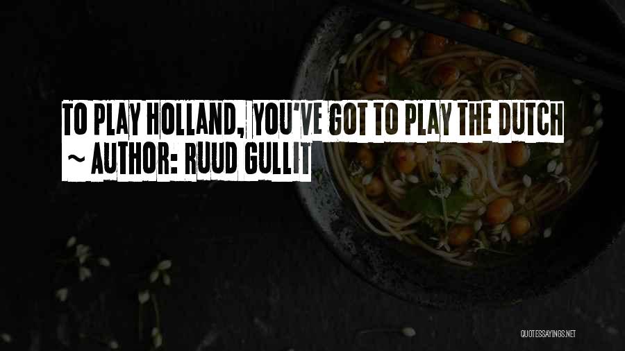 Ruud Gullit Quotes: To Play Holland, You've Got To Play The Dutch
