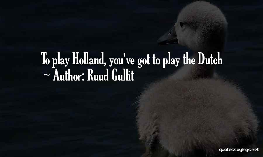 Ruud Gullit Quotes: To Play Holland, You've Got To Play The Dutch
