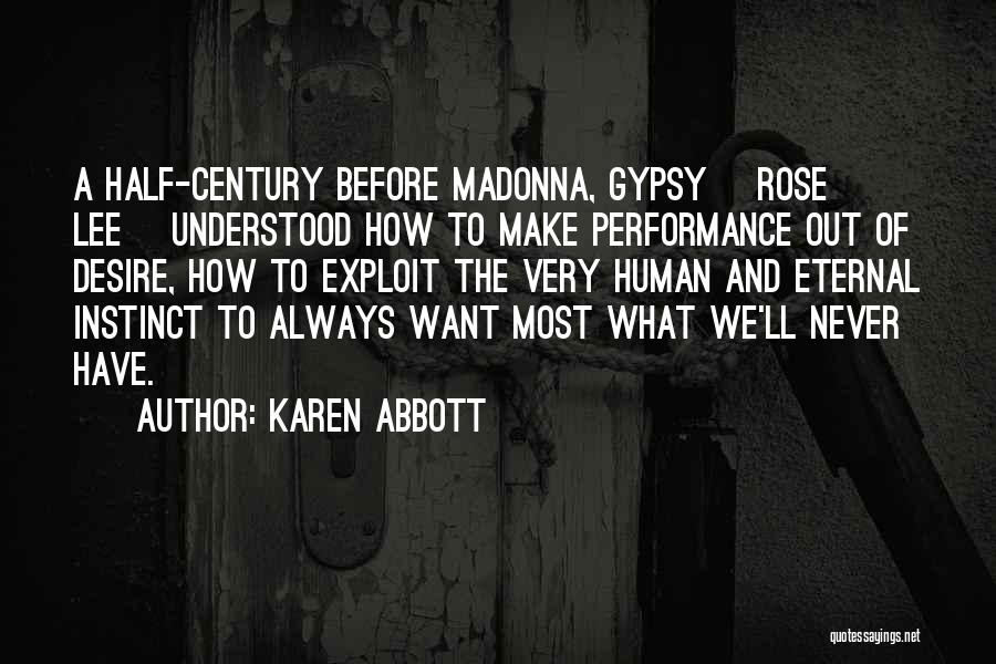 Karen Abbott Quotes: A Half-century Before Madonna, Gypsy [rose Lee] Understood How To Make Performance Out Of Desire, How To Exploit The Very