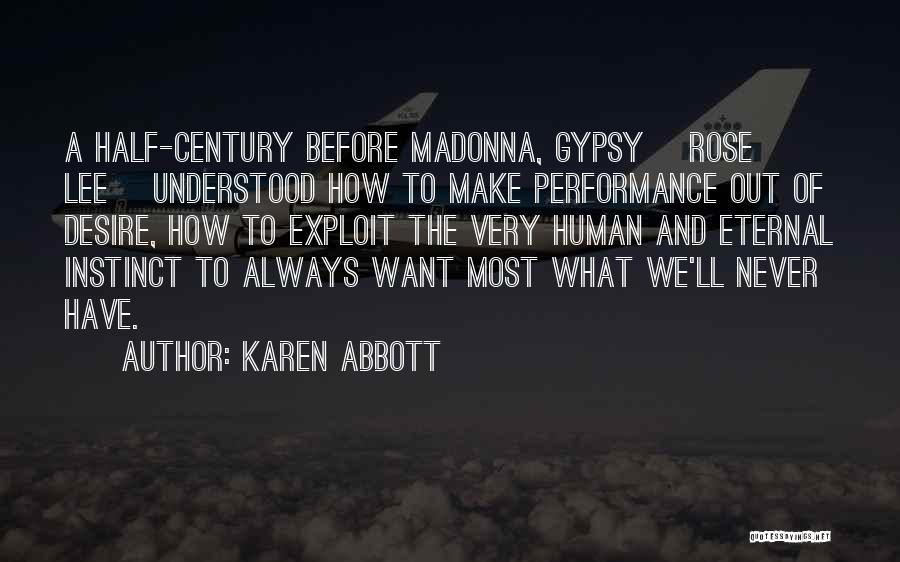 Karen Abbott Quotes: A Half-century Before Madonna, Gypsy [rose Lee] Understood How To Make Performance Out Of Desire, How To Exploit The Very