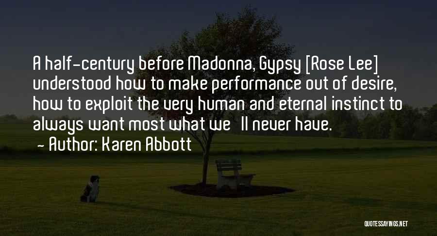 Karen Abbott Quotes: A Half-century Before Madonna, Gypsy [rose Lee] Understood How To Make Performance Out Of Desire, How To Exploit The Very