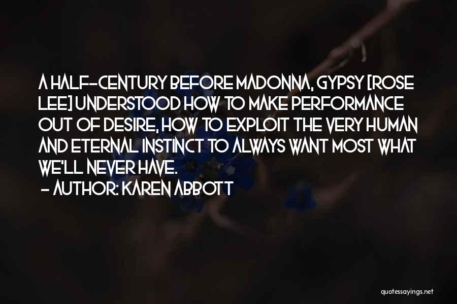 Karen Abbott Quotes: A Half-century Before Madonna, Gypsy [rose Lee] Understood How To Make Performance Out Of Desire, How To Exploit The Very