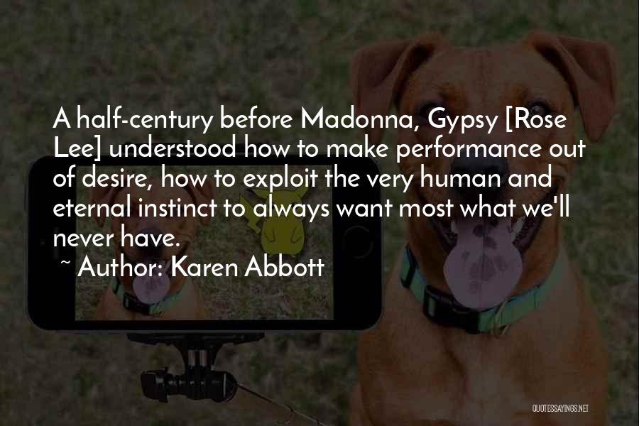 Karen Abbott Quotes: A Half-century Before Madonna, Gypsy [rose Lee] Understood How To Make Performance Out Of Desire, How To Exploit The Very