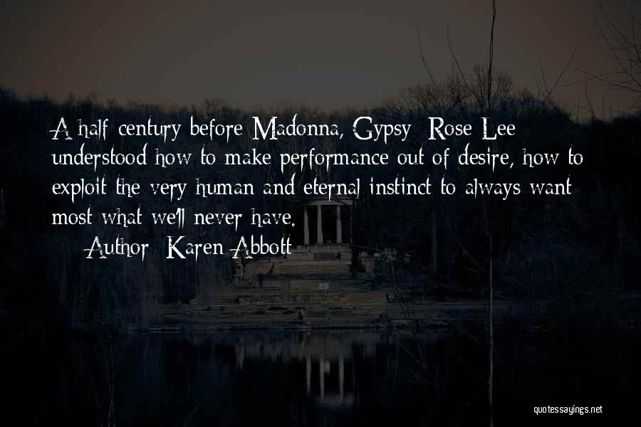 Karen Abbott Quotes: A Half-century Before Madonna, Gypsy [rose Lee] Understood How To Make Performance Out Of Desire, How To Exploit The Very