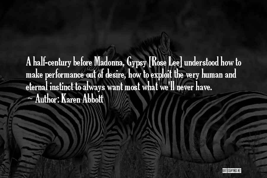 Karen Abbott Quotes: A Half-century Before Madonna, Gypsy [rose Lee] Understood How To Make Performance Out Of Desire, How To Exploit The Very