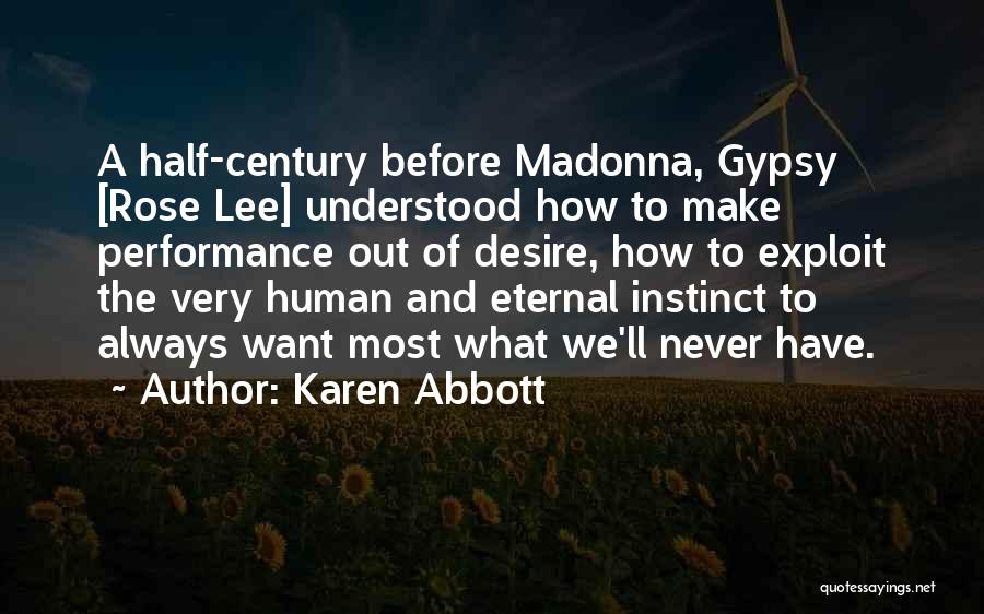 Karen Abbott Quotes: A Half-century Before Madonna, Gypsy [rose Lee] Understood How To Make Performance Out Of Desire, How To Exploit The Very