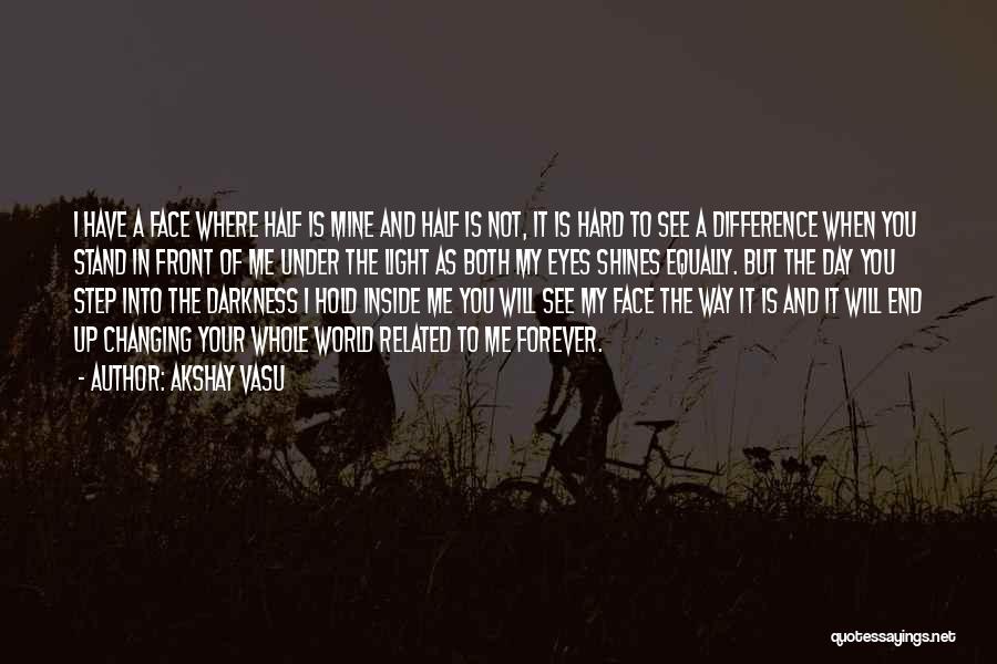 Akshay Vasu Quotes: I Have A Face Where Half Is Mine And Half Is Not, It Is Hard To See A Difference When