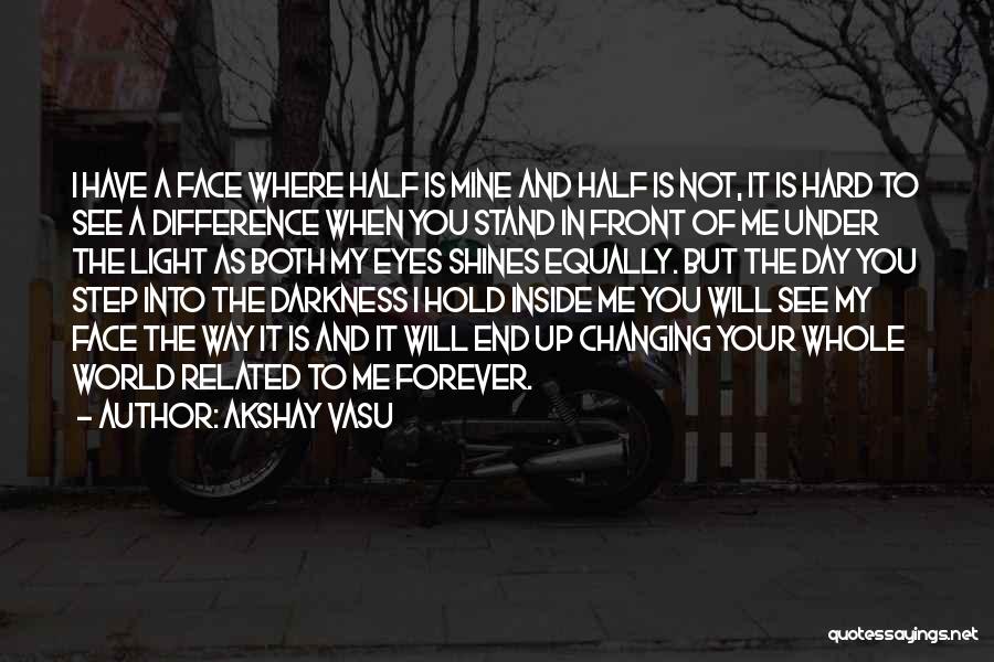 Akshay Vasu Quotes: I Have A Face Where Half Is Mine And Half Is Not, It Is Hard To See A Difference When