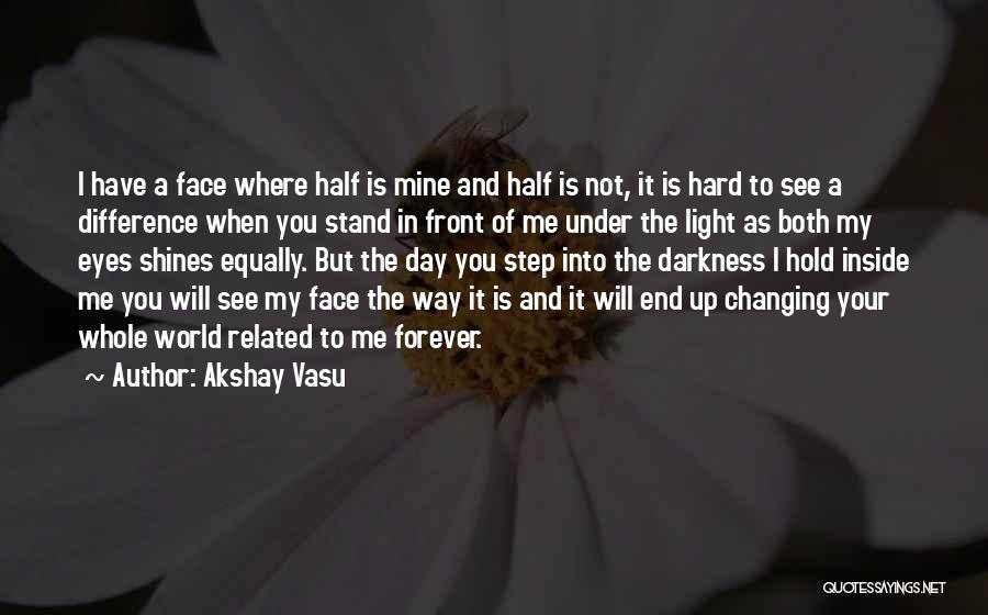 Akshay Vasu Quotes: I Have A Face Where Half Is Mine And Half Is Not, It Is Hard To See A Difference When