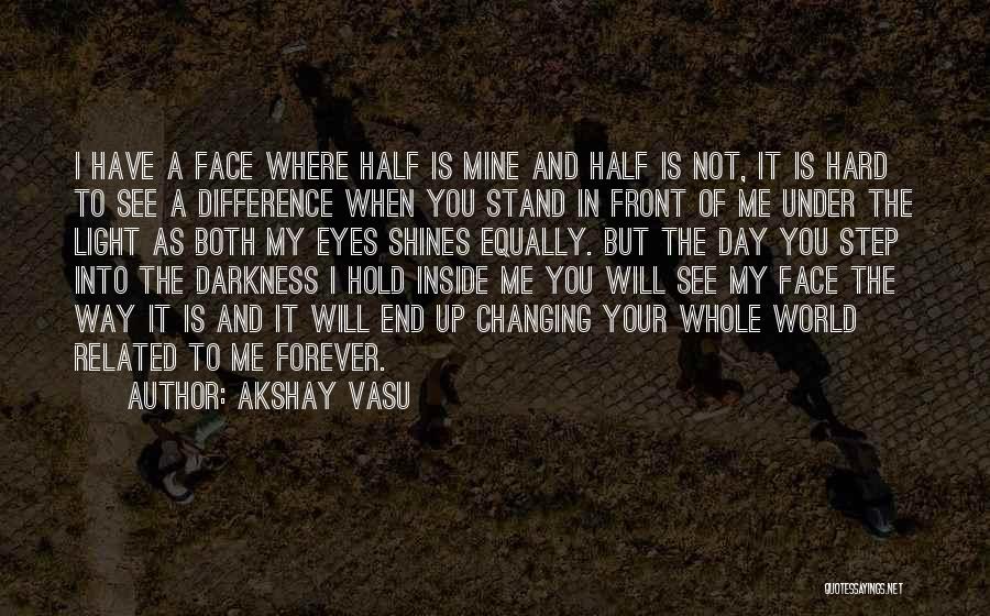 Akshay Vasu Quotes: I Have A Face Where Half Is Mine And Half Is Not, It Is Hard To See A Difference When