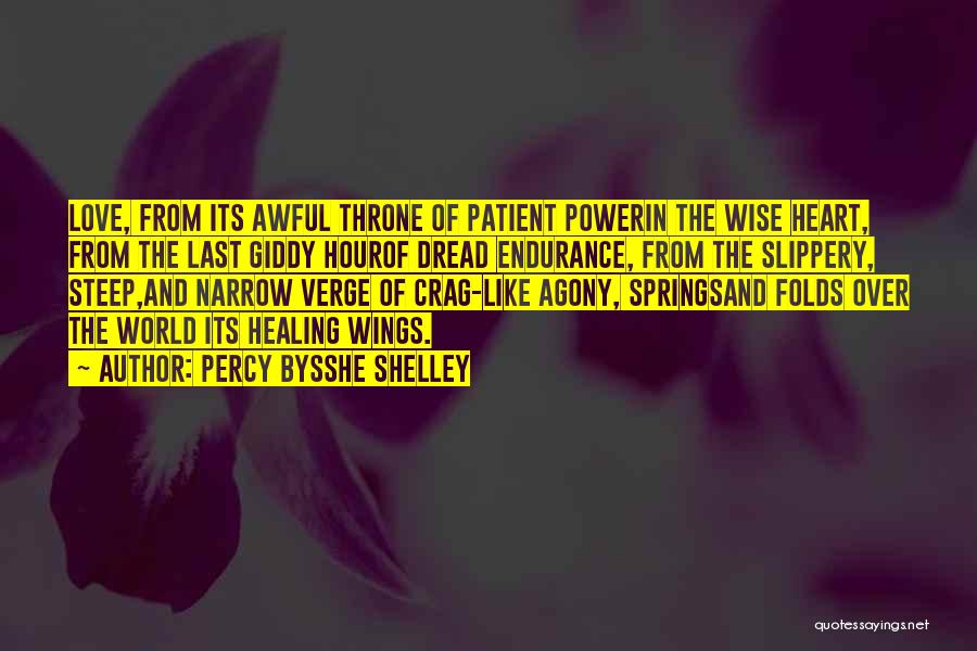 Percy Bysshe Shelley Quotes: Love, From Its Awful Throne Of Patient Powerin The Wise Heart, From The Last Giddy Hourof Dread Endurance, From The