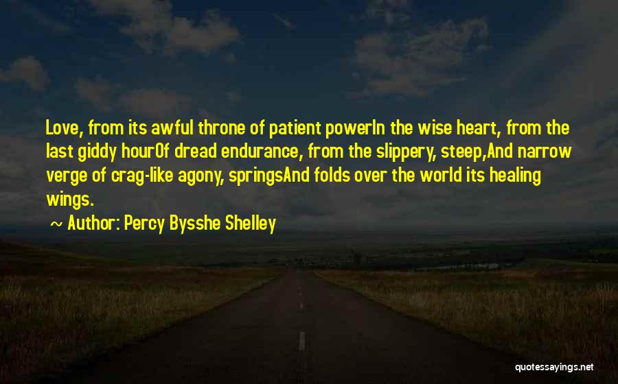 Percy Bysshe Shelley Quotes: Love, From Its Awful Throne Of Patient Powerin The Wise Heart, From The Last Giddy Hourof Dread Endurance, From The