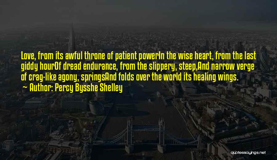 Percy Bysshe Shelley Quotes: Love, From Its Awful Throne Of Patient Powerin The Wise Heart, From The Last Giddy Hourof Dread Endurance, From The