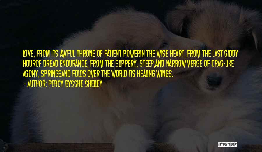 Percy Bysshe Shelley Quotes: Love, From Its Awful Throne Of Patient Powerin The Wise Heart, From The Last Giddy Hourof Dread Endurance, From The