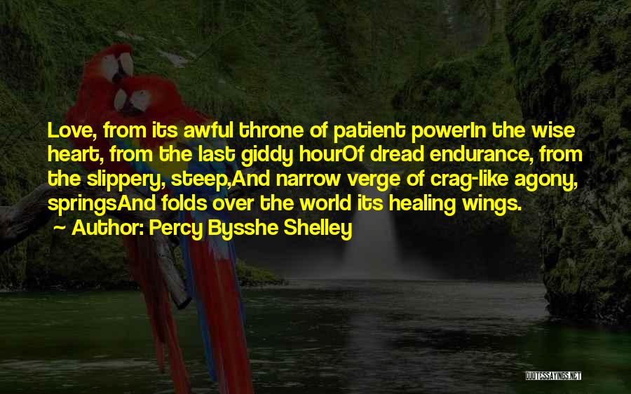 Percy Bysshe Shelley Quotes: Love, From Its Awful Throne Of Patient Powerin The Wise Heart, From The Last Giddy Hourof Dread Endurance, From The