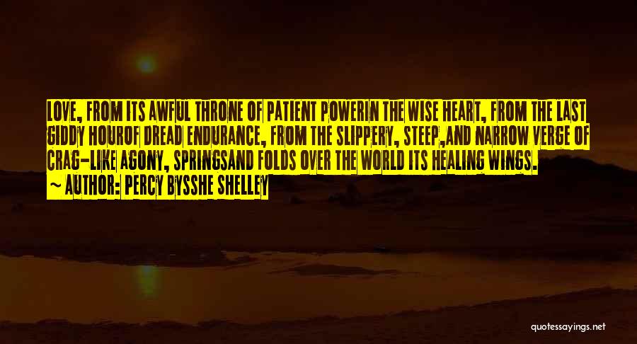 Percy Bysshe Shelley Quotes: Love, From Its Awful Throne Of Patient Powerin The Wise Heart, From The Last Giddy Hourof Dread Endurance, From The