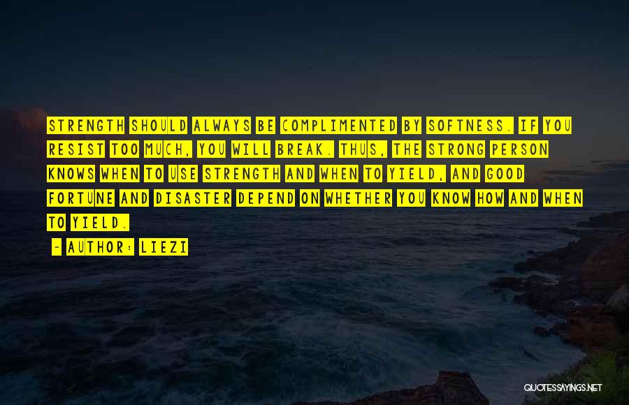 Liezi Quotes: Strength Should Always Be Complimented By Softness. If You Resist Too Much, You Will Break. Thus, The Strong Person Knows