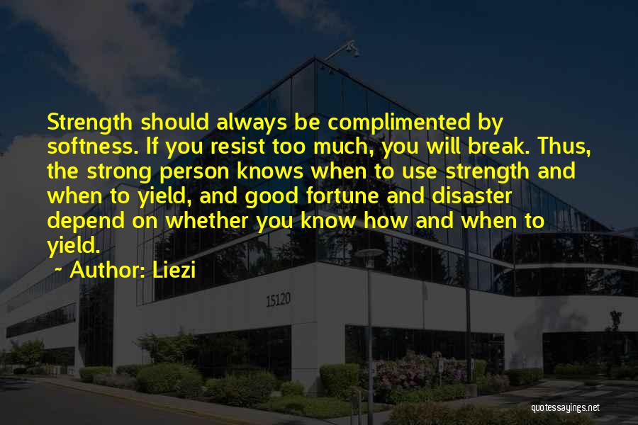 Liezi Quotes: Strength Should Always Be Complimented By Softness. If You Resist Too Much, You Will Break. Thus, The Strong Person Knows