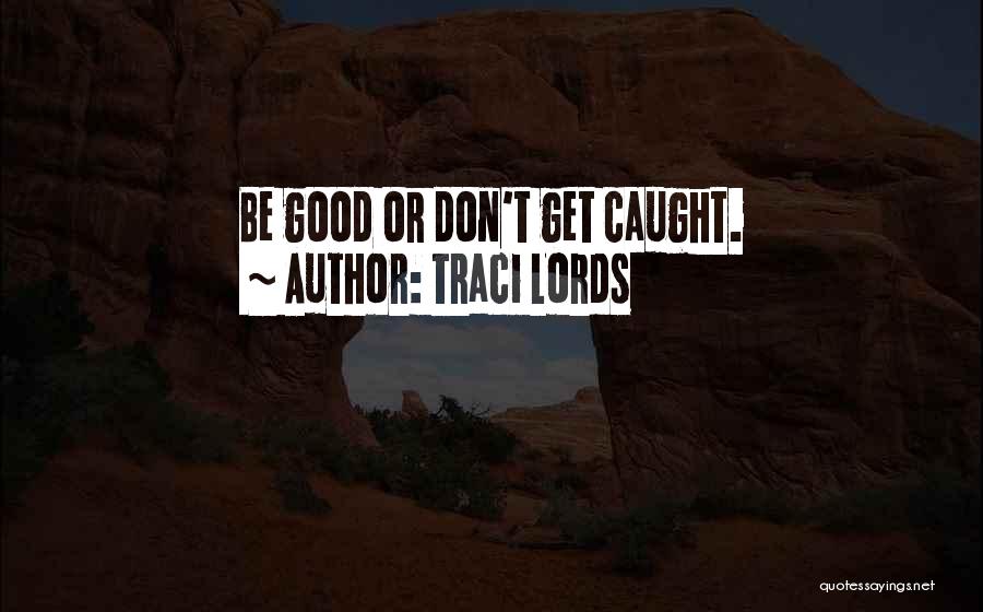 Traci Lords Quotes: Be Good Or Don't Get Caught.