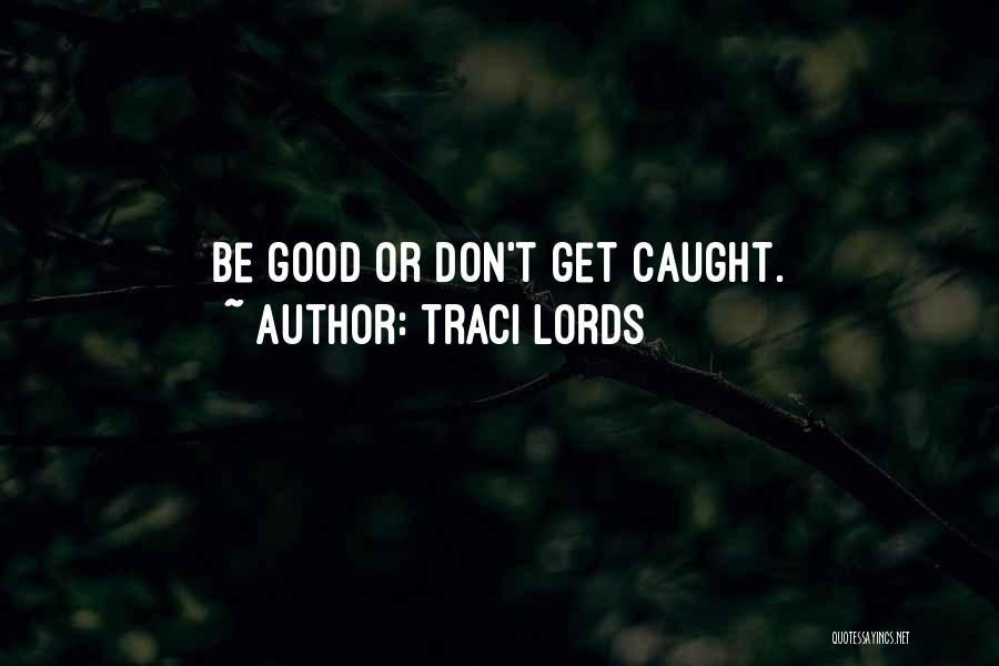 Traci Lords Quotes: Be Good Or Don't Get Caught.